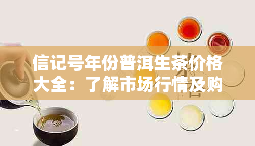 信记号年份普洱生茶价格大全：了解市场行情及购买指南