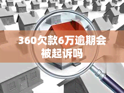 360欠款6万逾期会被起诉吗