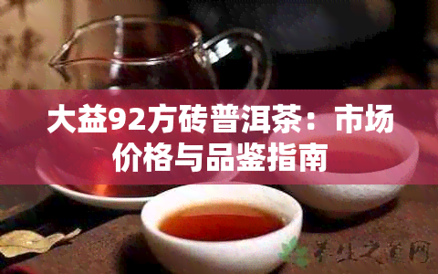 大益92方砖普洱茶：市场价格与品鉴指南