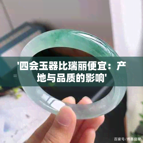 '四会玉器比瑞丽便宜：产地与品质的影响'