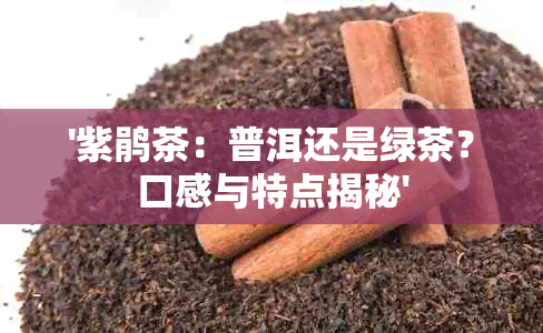 '紫鹃茶：普洱还是绿茶？口感与特点揭秘'