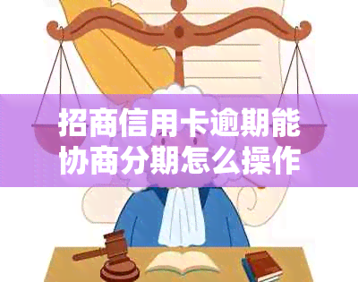 招商信用卡逾期能协商分期怎么操作