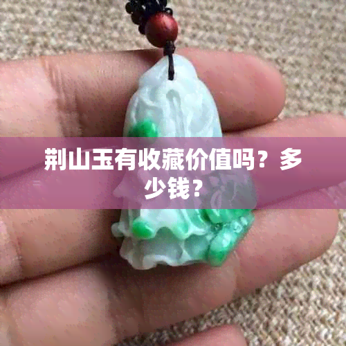 荆山玉有收藏价值吗？多少钱？