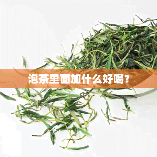 泡茶里面加什么好喝？