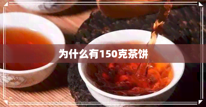 为什么有150克茶饼