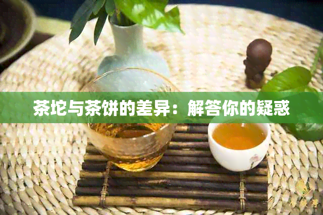 茶坨与茶饼的差异：解答你的疑惑