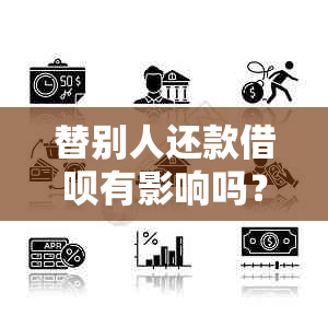 替别人还款借呗有影响吗？安全操作方法解析