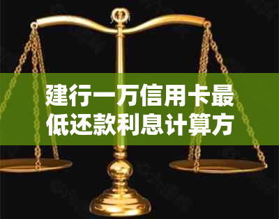 建行一万信用卡更低还款利息计算方式与数额