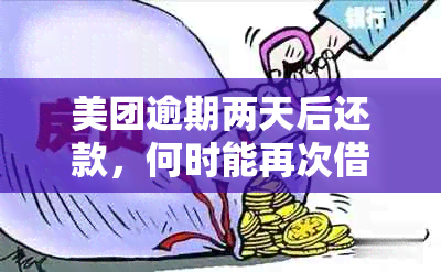 美团逾期两天后还款，何时能再次借款？