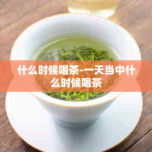 什么时候喝茶-一天当中什么时候喝茶