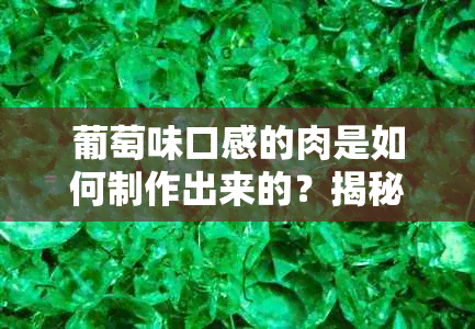 葡萄味口感的肉是如何制作出来的？揭秘神秘的烹饪技巧和原料选择