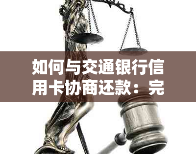 如何与交通银行信用卡协商还款：完整流程与成功关键