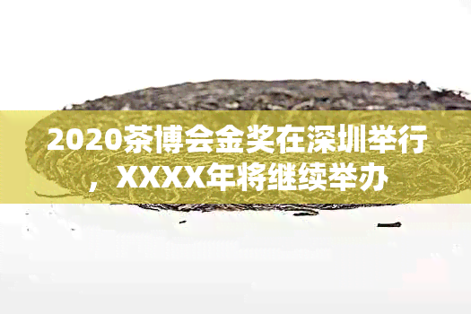 2020茶博会金奖在深圳举行，XXXX年将继续举办