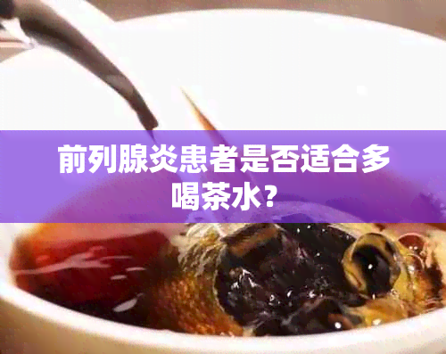 前列腺炎患者是否适合多喝茶水？