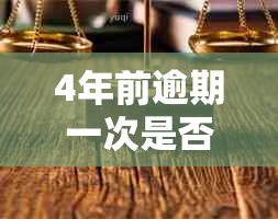 4年前逾期一次是否影响现在贷款？如何解决？