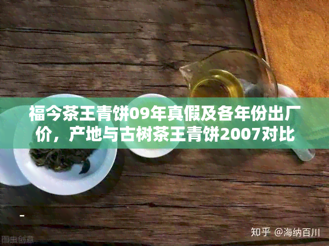 福今茶王青饼09年真假及各年份出厂价，产地与古树茶王青饼2007对比