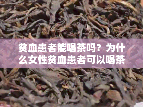 贫血患者能喝茶吗？为什么女性贫血患者可以喝茶？