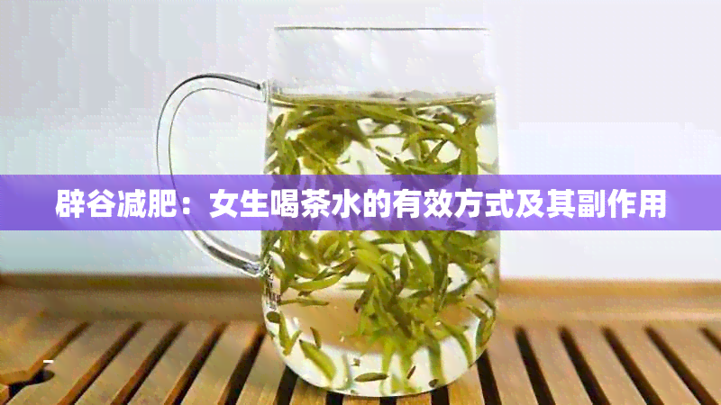 辟谷减肥：女生喝茶水的有效方式及其副作用