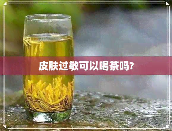 皮肤过敏可以喝茶吗?