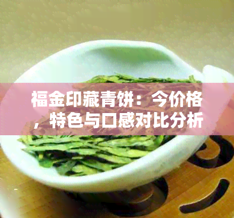 福金印藏青饼：今价格，特色与口感对比分析，购买指南