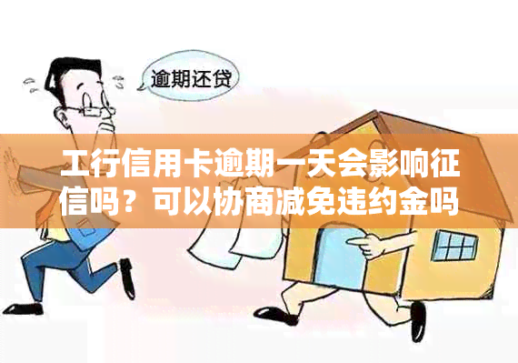 工行信用卡逾期一天会影响吗？可以协商减免违约金吗？