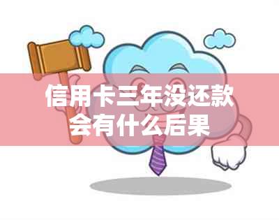 信用卡三年没还款会有什么后果