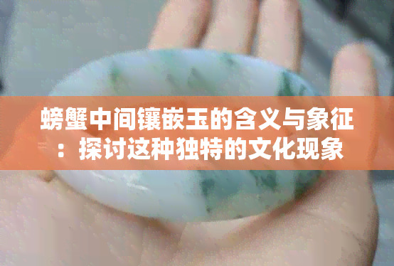 螃蟹中间镶嵌玉的含义与象征：探讨这种独特的文化现象