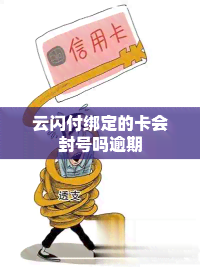 云闪付绑定的卡会封号吗逾期