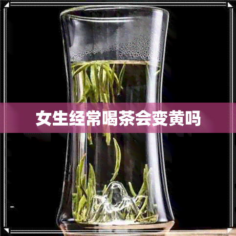 女生经常喝茶会变黄吗