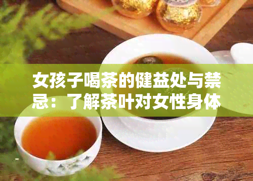 女孩子喝茶的健益处与禁忌：了解茶叶对女性身体的影响