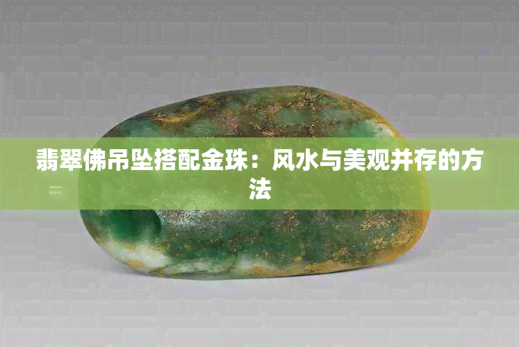 翡翠佛吊坠搭配金珠：风水与美观并存的方法