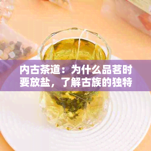 内古茶道：为什么品茗时要放盐，了解古族的独特饮食文化