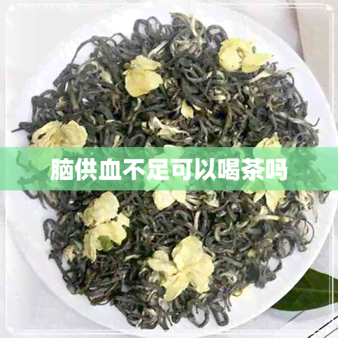 脑供血不足可以喝茶吗