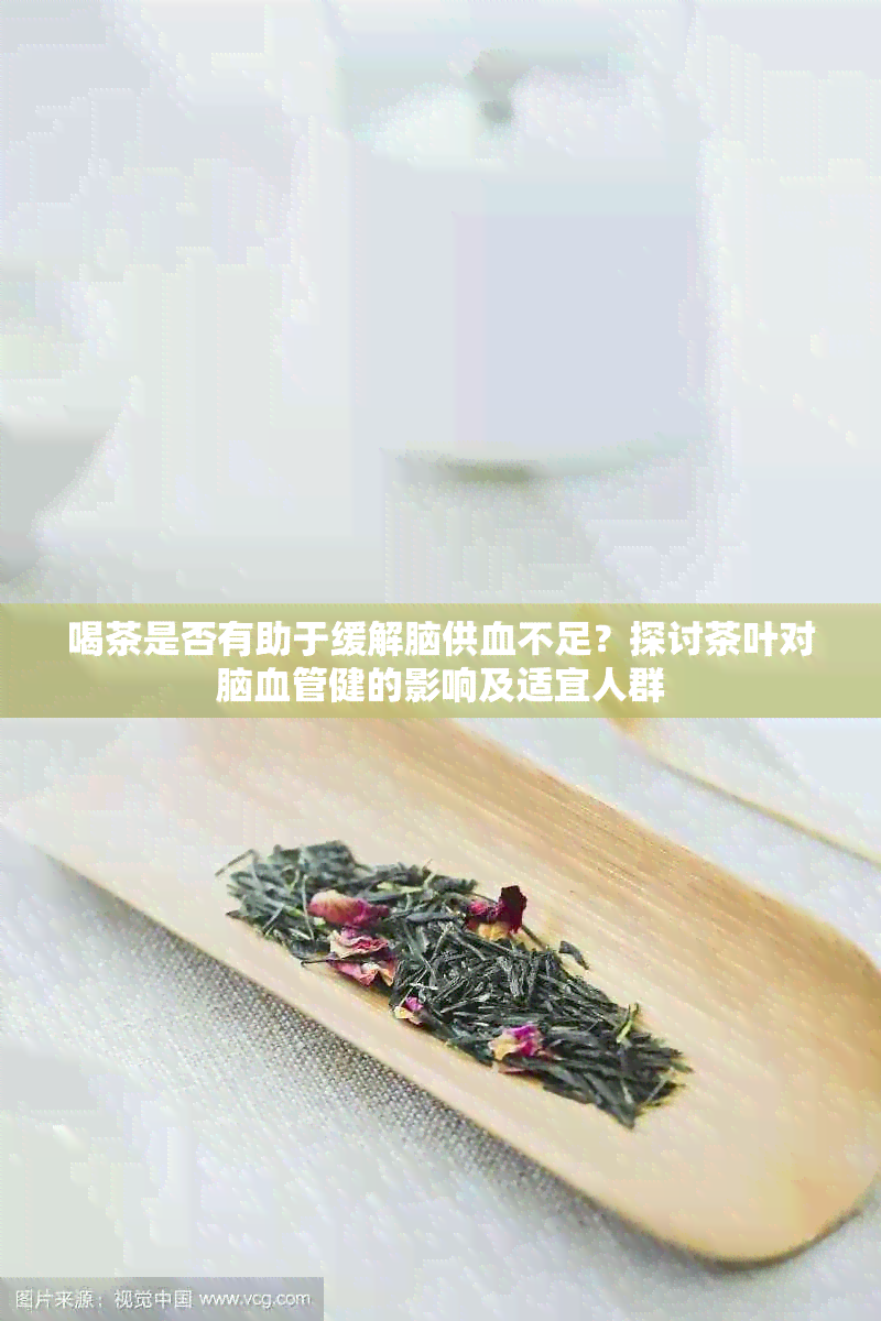 喝茶是否有助于缓解脑供血不足？探讨茶叶对脑血管健的影响及适宜人群