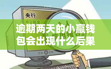 逾期两天的小赢钱包会出现什么后果？如何解决这个问题？