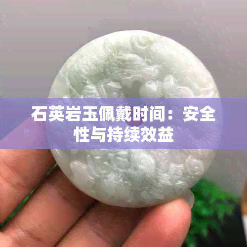 石英岩玉佩戴时间：安全性与持续效益