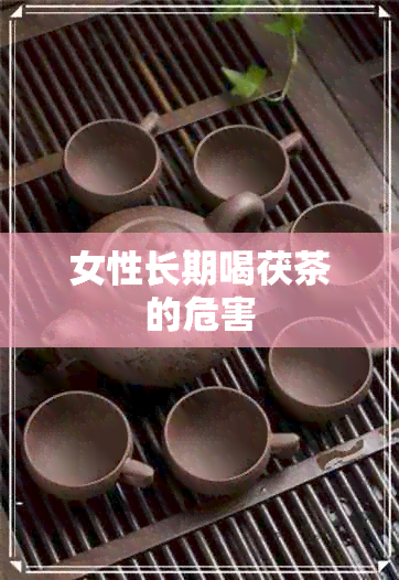 女性长期喝茯茶的危害