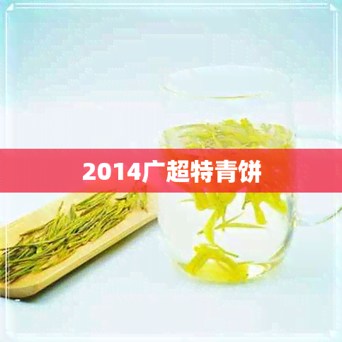 2014广超特青饼