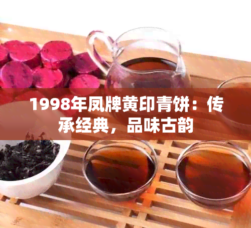 1998年凤牌黄印青饼：传承经典，品味古韵