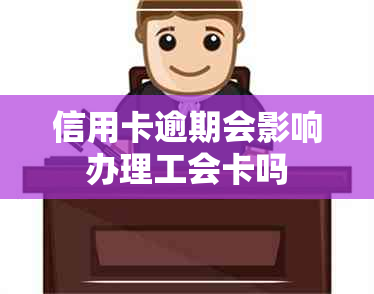 信用卡逾期会影响办理工会卡吗