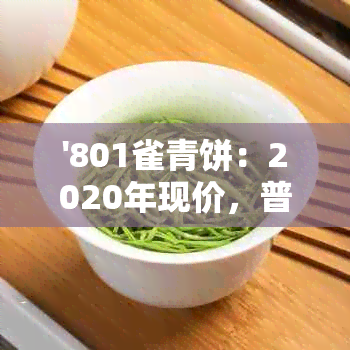 '801雀青饼：2020年现价，普洱茶简介，601、501勐海雀青饼详解'