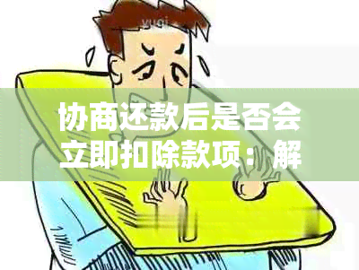 协商还款后是否会立即扣除款项：解答常见疑问及影响因素