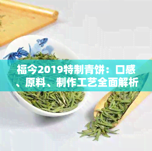 福今2019特制青饼：口感、原料、制作工艺全面解析，一文了解青饼的所有信息