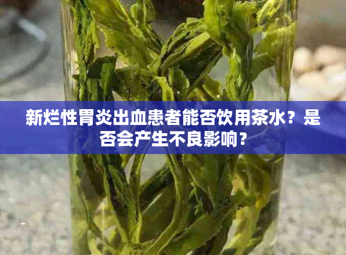 新烂性胃炎出血患者能否饮用茶水？是否会产生不良影响？