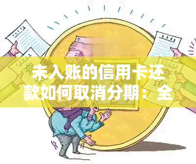 未入账的信用卡还款如何取消分期：全流程指南