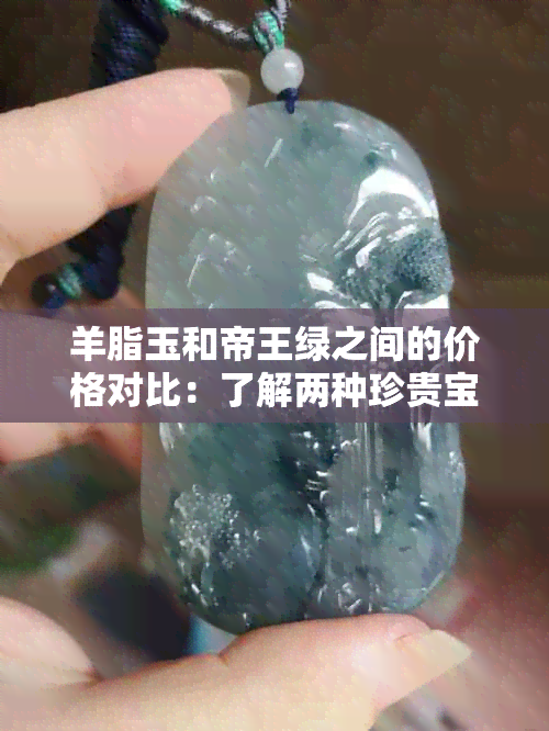 羊脂玉和帝王绿之间的价格对比：了解两种珍贵宝石的价值