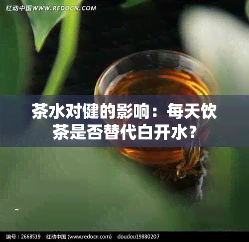 茶水对健的影响：每天饮茶是否替代白开水？