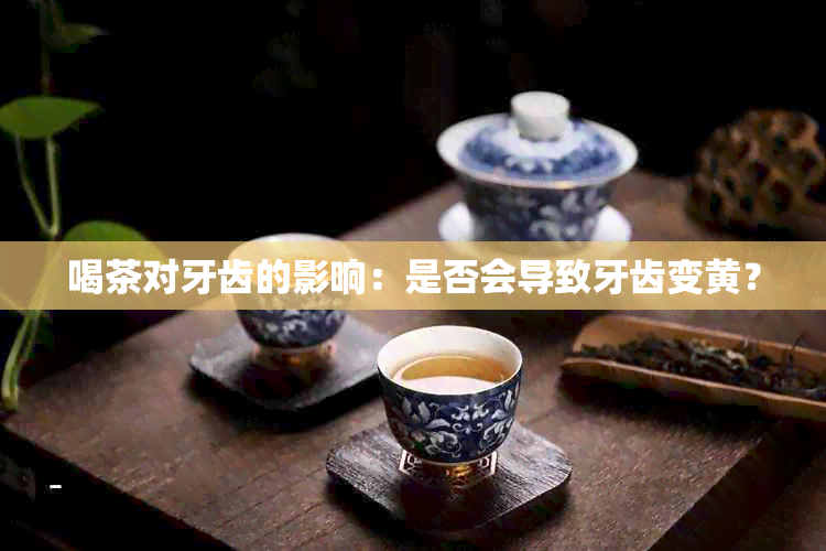 喝茶对牙齿的影响：是否会导致牙齿变黄？