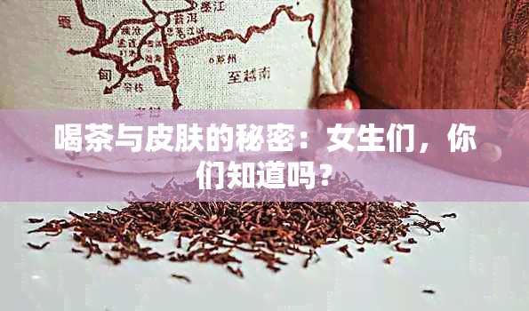 喝茶与皮肤的秘密：女生们，你们知道吗？