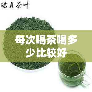 每次喝茶喝多少比较好